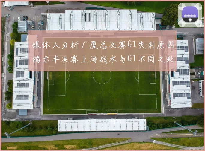 媒体人分析广厦总决赛G1失利原因揭示半决赛上海战术与G1不同之处