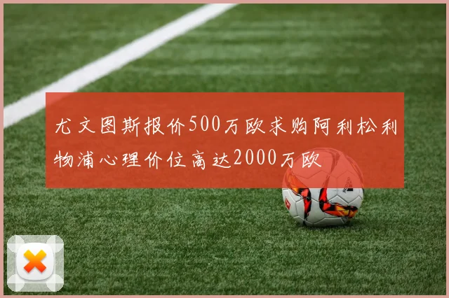 尤文图斯报价500万欧求购阿利松利物浦心理价位高达2000万欧