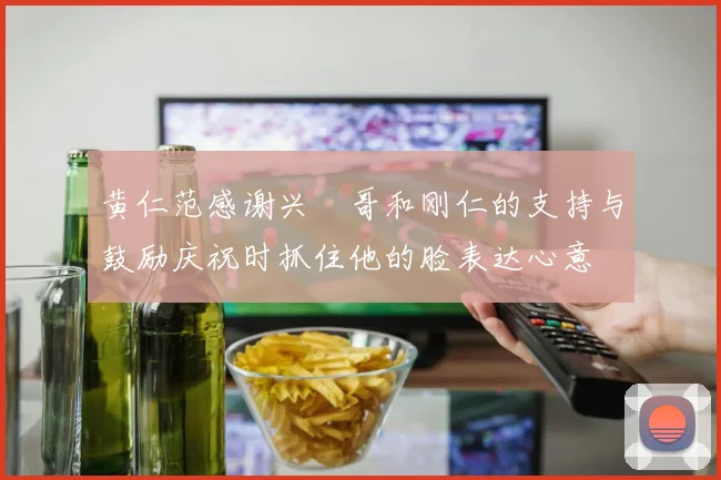 黄仁范感谢兴慜哥和刚仁的支持与鼓励庆祝时抓住他的脸表达心意